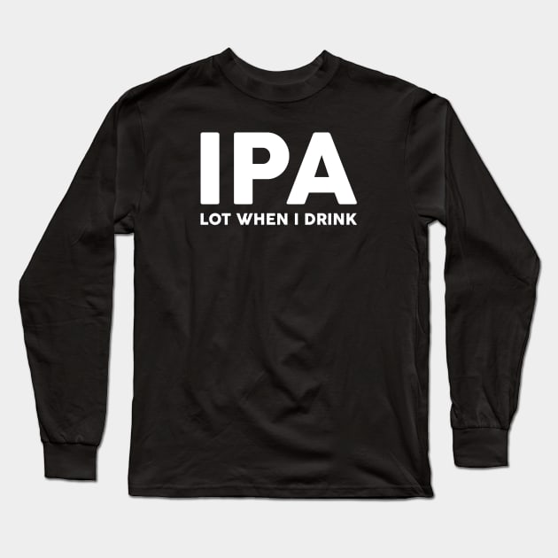 IPA Lot When I Drink Long Sleeve T-Shirt by UncagedUSA